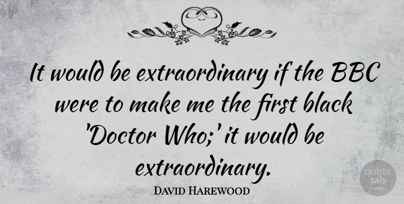 David Harewood Quote About undefined: It Would Be Extraordinary If...
