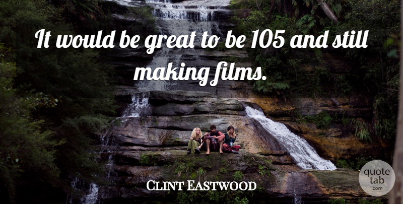 Clint Eastwood Quote About Great: It Would Be Great To...