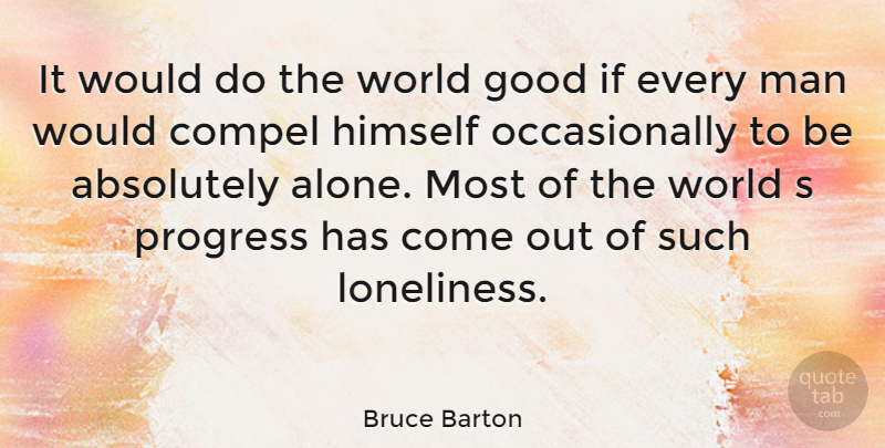 Bruce Barton Quote About Lonely, Loneliness, Being Alone: It Would Do The World...