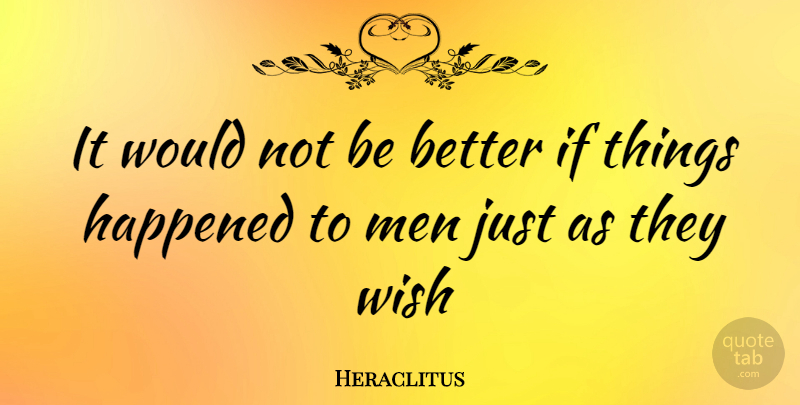 Heraclitus Quote About Adversity, Men, Wish: It Would Not Be Better...