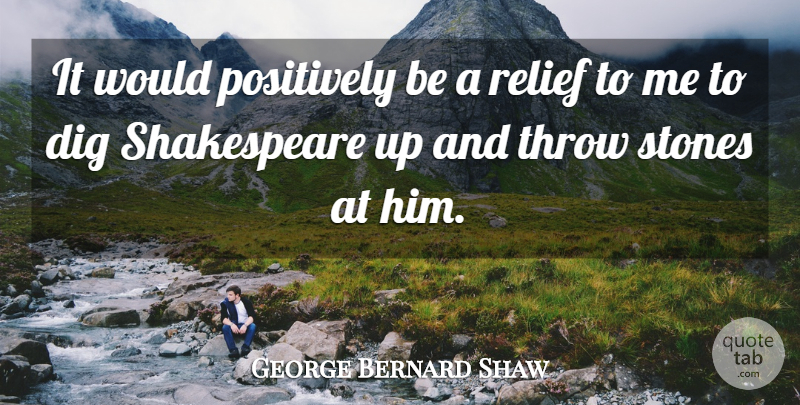 George Bernard Shaw Quote About Writing, Relief, Stones: It Would Positively Be A...