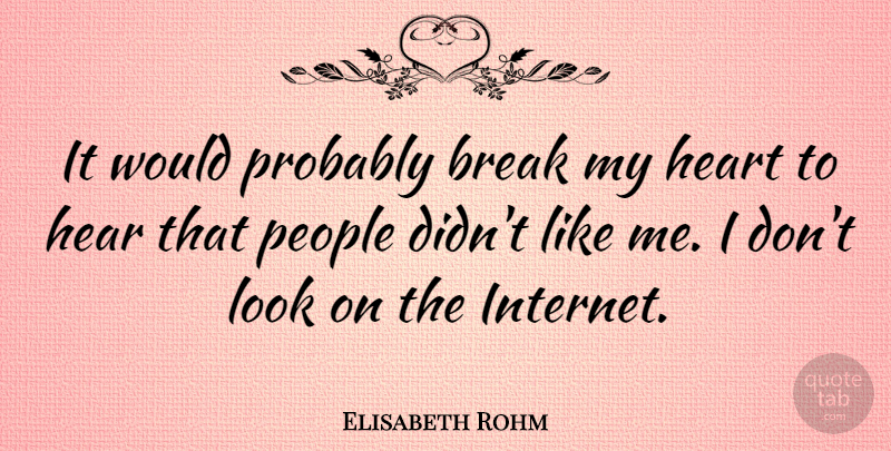 Elisabeth Rohm Quote About Heart, People, Looks: It Would Probably Break My...