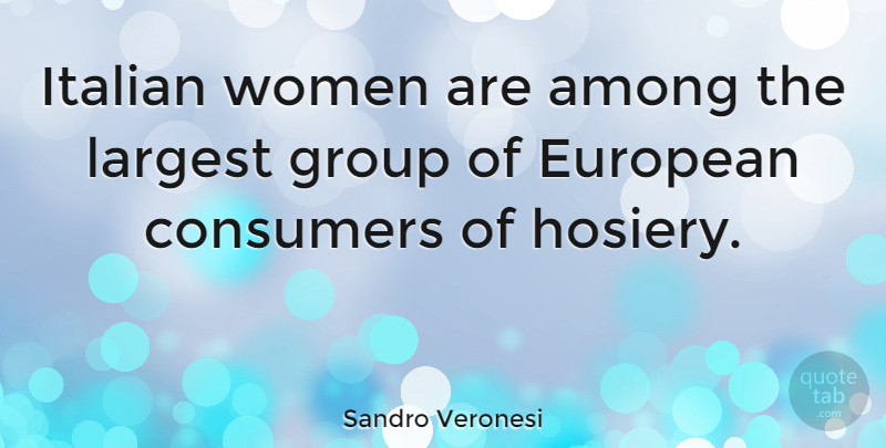 Sandro Veronesi Quote About Consumers, European, Italian, Largest, Women: Italian Women Are Among The...