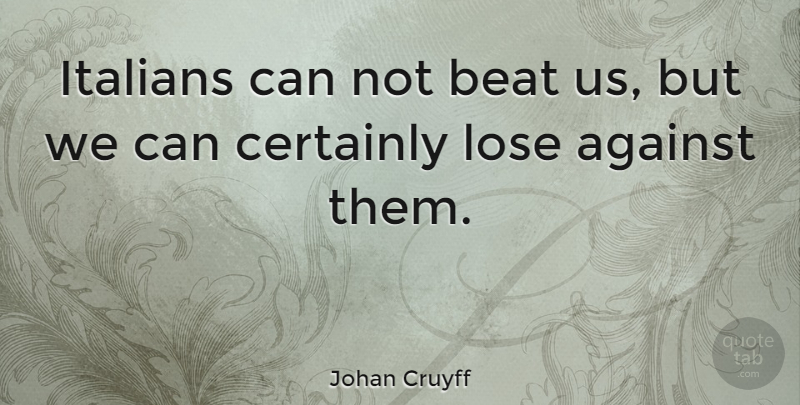 Johan Cruyff Quote About Certainly, Dutch Athlete, Italians: Italians Can Not Beat Us...