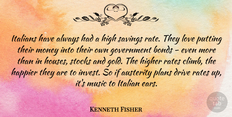 Kenneth Fisher Quote About Austerity, Bonds, Drive, Government, Happier: Italians Have Always Had A...