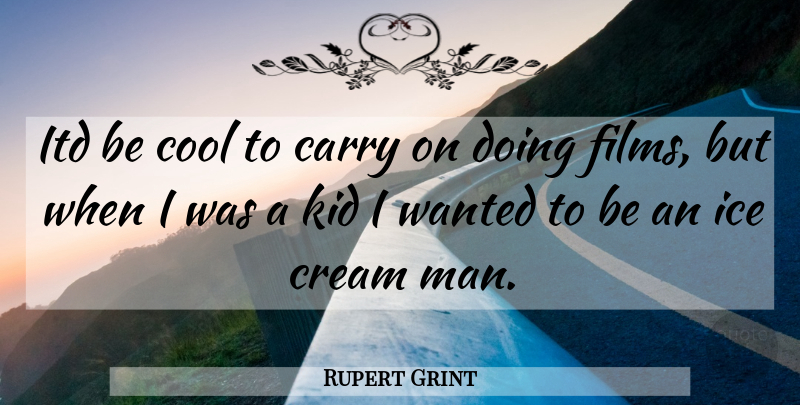 Rupert Grint Quote About Kids, Men, Ice Cream: Itd Be Cool To Carry...