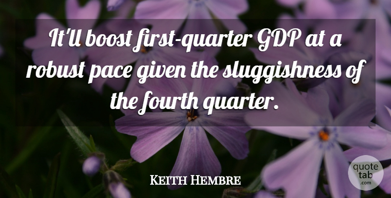 Keith Hembre Quote About Boost, Fourth, Given, Pace, Robust: Itll Boost First Quarter Gdp...