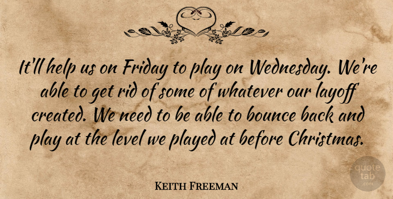 Keith Freeman Quote About Bounce, Friday, Help, Level, Played: Itll Help Us On Friday...