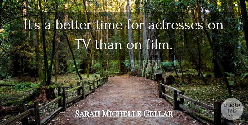 Sarah Michelle Gellar Quote About Time: Its A Better Time For...