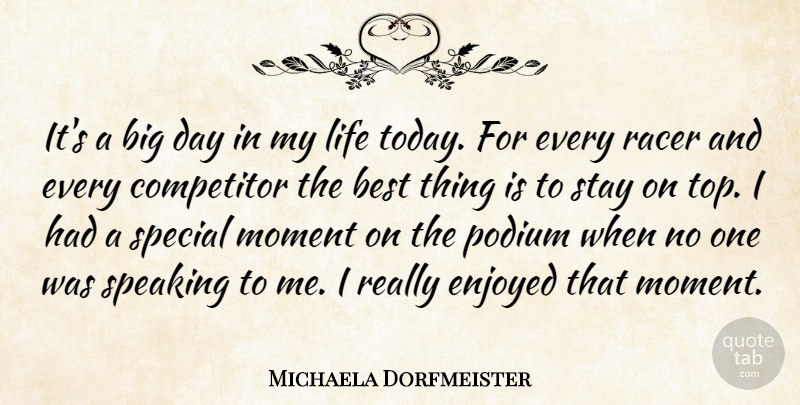 Michaela Dorfmeister Quote About Best, Competitor, Enjoyed, Life, Moment: Its A Big Day In...