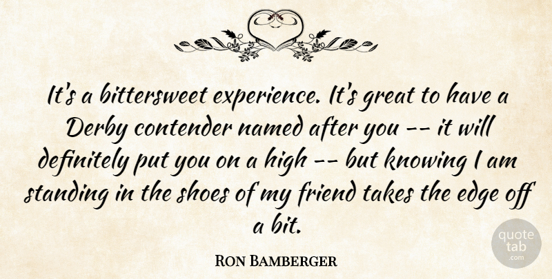 Ron Bamberger Quote About Contender, Definitely, Derby, Edge, Friend: Its A Bittersweet Experience Its...