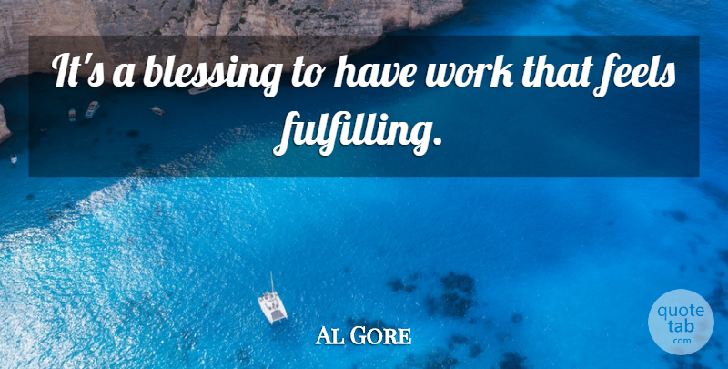 Al Gore Quote About Blessing, Feels, Fulfilling: Its A Blessing To Have...