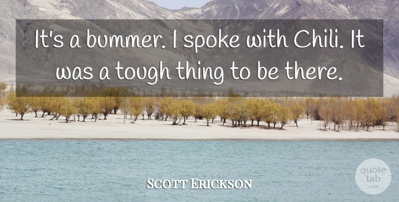 Scott Erickson Quote About Spoke, Tough: Its A Bummer I Spoke...