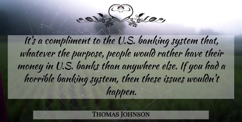 Thomas Johnson Quote About Anywhere, Banking, Banks, Compliment, Horrible: Its A Compliment To The...