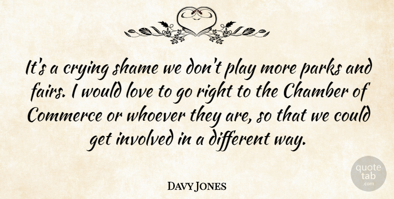 Davy Jones Quote About Chamber, Commerce, Involved, Love, Parks: Its A Crying Shame We...