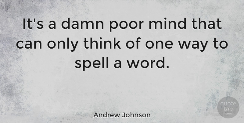 Andrew Johnson Quote About Patriotic, Thinking, Mind: Its A Damn Poor Mind...
