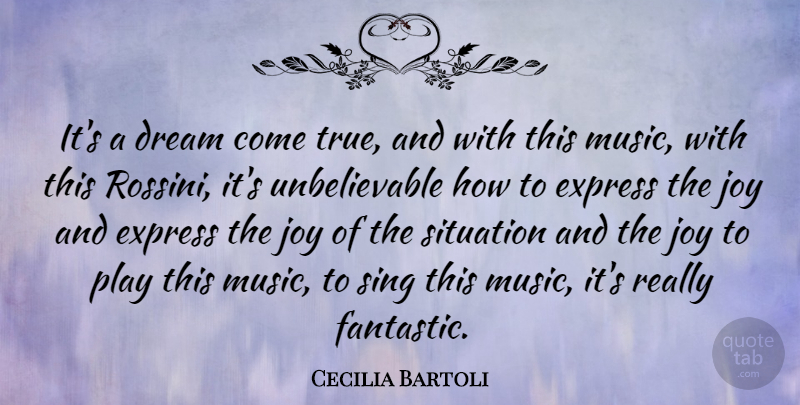 Cecilia Bartoli Quote About Dream, Express, Joy, Sing, Situation: Its A Dream Come True...