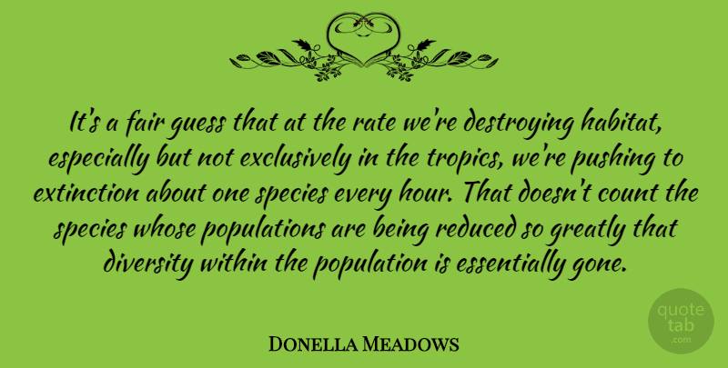 Donella Meadows Quote About Count, Destroying, Diversity, Extinction, Fair: Its A Fair Guess That...