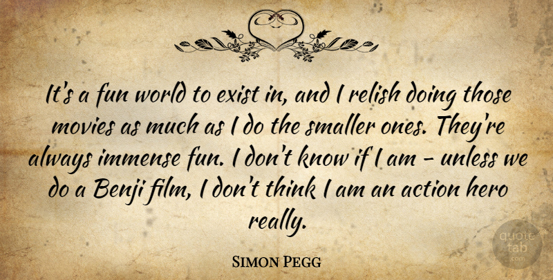 Simon Pegg Quote About Fun, Hero, Thinking: Its A Fun World To...