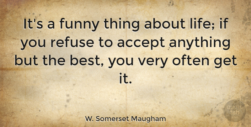 W. Somerset Maugham Quote About Inspirational, Funny, Life: Its A Funny Thing About...