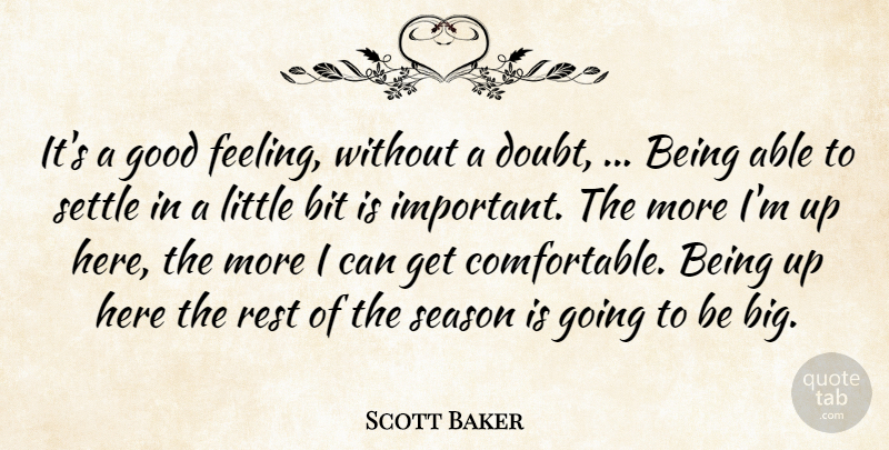 Scott Baker Quote About Bit, Doubt, Good, Rest, Season: Its A Good Feeling Without...