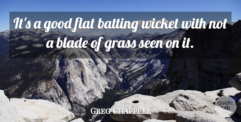 Greg Chappell Quote About Batting, Blade, Flat, Good, Grass: Its A Good Flat Batting...