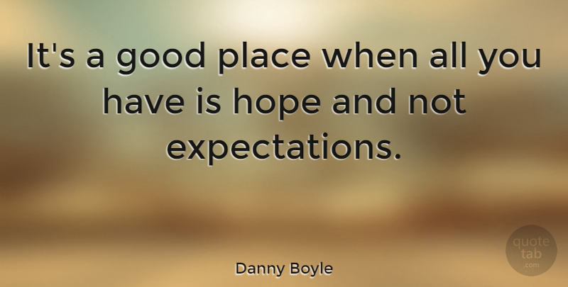 Danny Boyle Quote About Expectations, Good Place: Its A Good Place When...