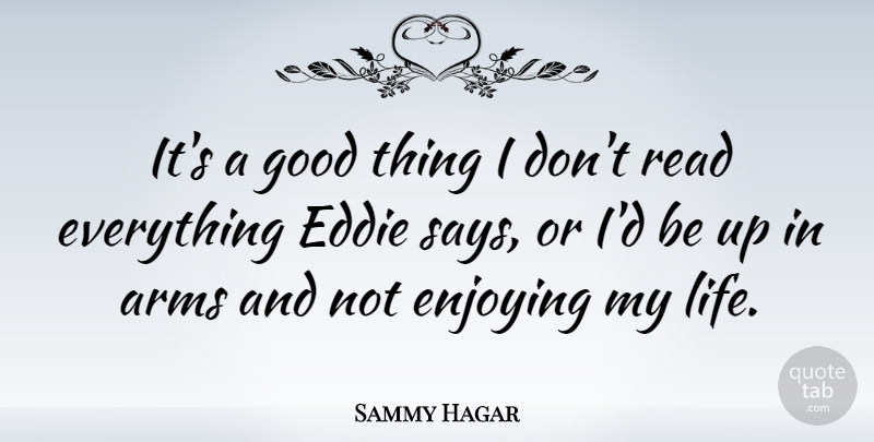 Sammy Hagar Quote About Arms, Good Things, Enjoy: Its A Good Thing I...