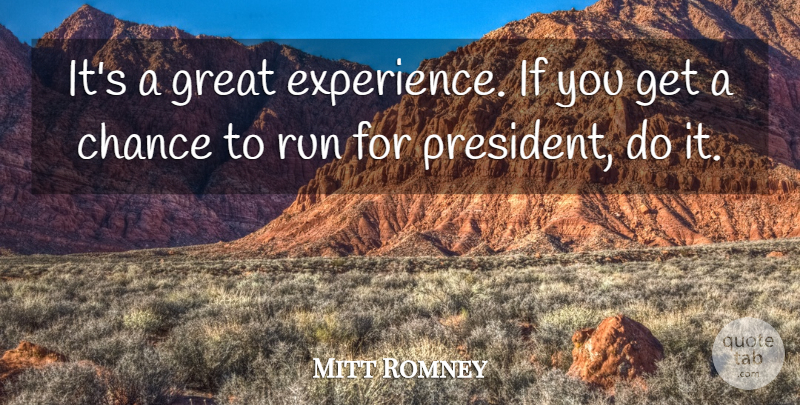 Mitt Romney Quote About Chance, Experience, Great, Run: Its A Great Experience If...