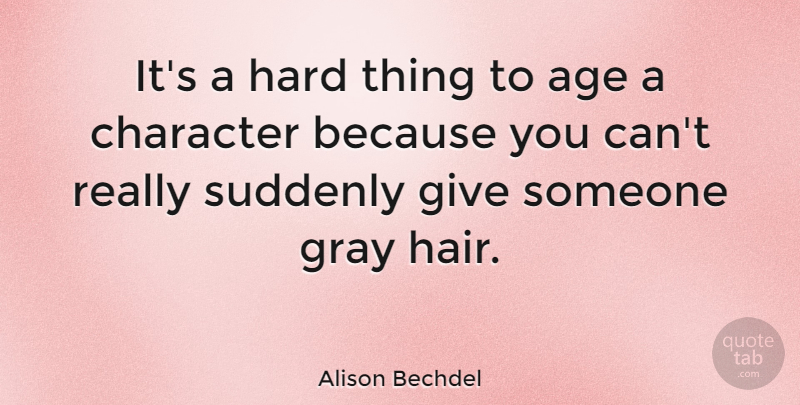 Alison Bechdel Quote About Character, Hair, Giving: Its A Hard Thing To...