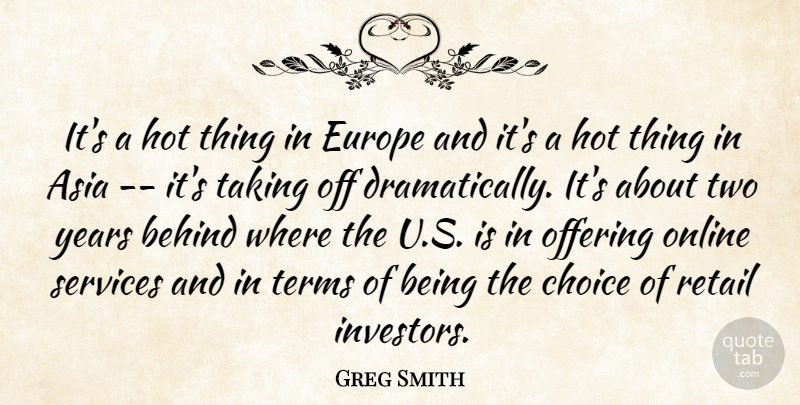 Greg Smith Quote About Asia, Behind, Choice, Europe, Hot: Its A Hot Thing In...