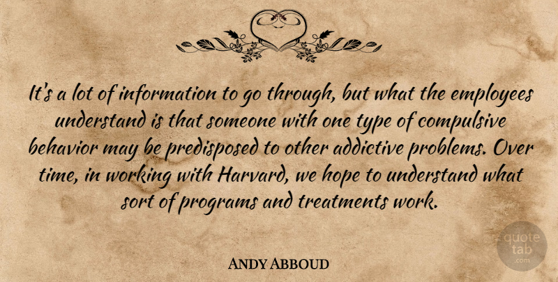 Andy Abboud Quote About Addictive, Behavior, Compulsive, Employees, Hope: Its A Lot Of Information...