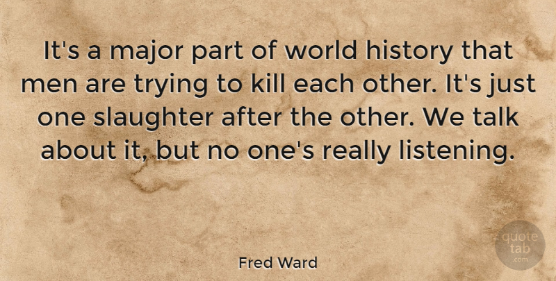 Fred Ward Quote About Men, Talking, Listening: Its A Major Part Of...