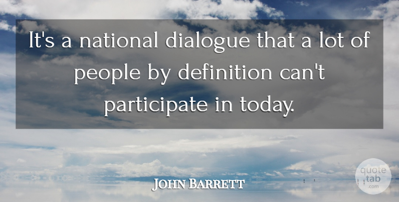 John Barrett Quote About Definition, Dialogue, National, People: Its A National Dialogue That...