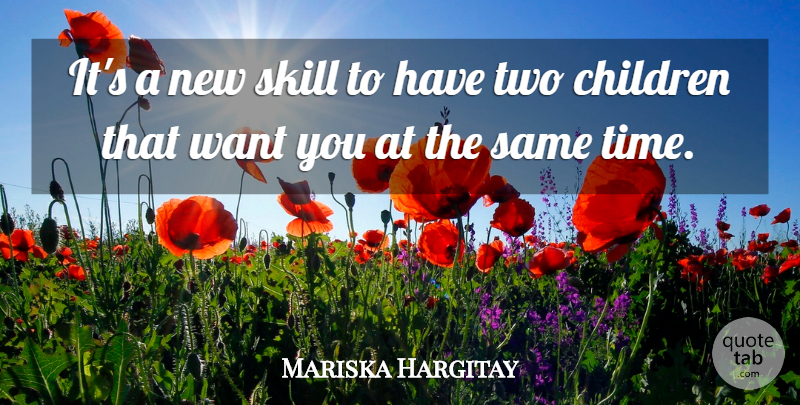 Mariska Hargitay Quote About Children, Time: Its A New Skill To...