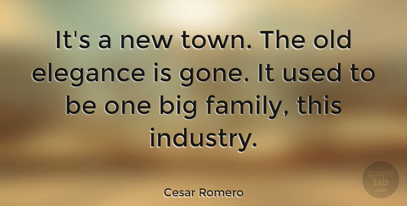 Cesar Romero Quote About Gone, Towns, Big Families: Its A New Town The...