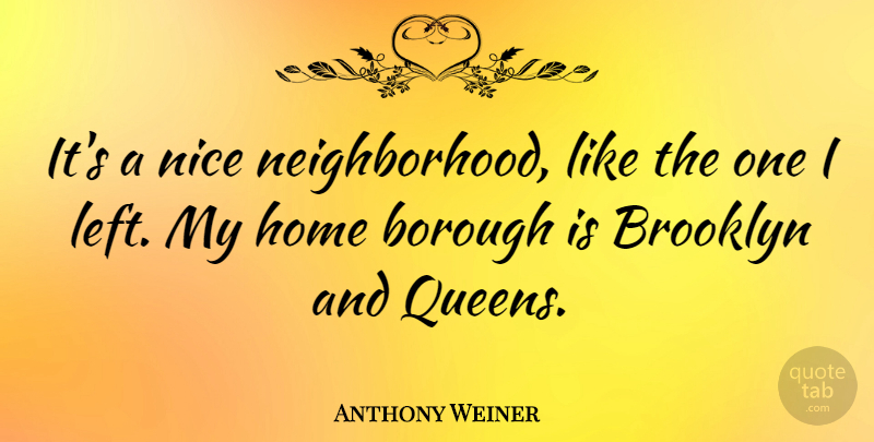 Anthony Weiner Quote About Home: Its A Nice Neighborhood Like...