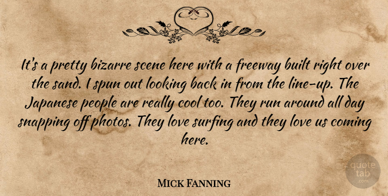 Mick Fanning Quote About Bizarre, Built, Coming, Cool, Japanese: Its A Pretty Bizarre Scene...