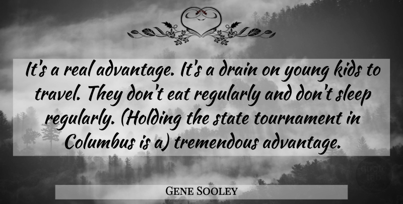 Gene Sooley Quote About Columbus, Drain, Eat, Kids, Regularly: Its A Real Advantage Its...