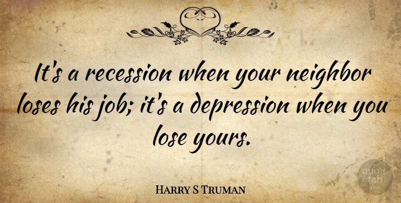 Harry S Truman Quote About Inspirational, Funny, Depression: Its A Recession When Your...