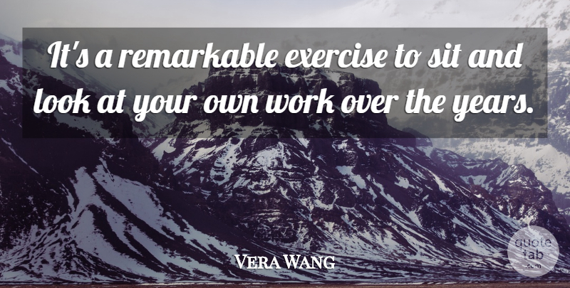 Vera Wang Quote About Exercise, Years, Looks: Its A Remarkable Exercise To...