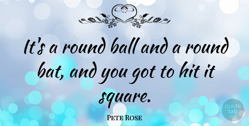 Pete Rose Quote About Sports, Baseball, Athlete: Its A Round Ball And...
