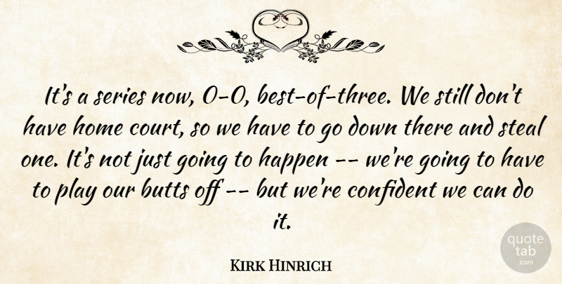 Kirk Hinrich Quote About Confident, Happen, Home, Series, Steal: Its A Series Now 0...