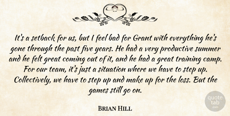 Brian Hill Quote About Bad, Coming, Felt, Five, Games: Its A Setback For Us...