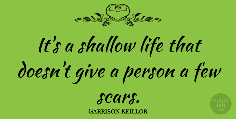 Garrison Keillor Quote About Inspirational, Shallow Person, Giving: Its A Shallow Life That...