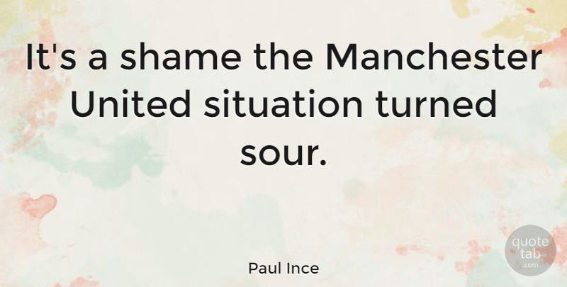 Paul Ince Quote About Shame, Sour, Manchester United: Its A Shame The Manchester...