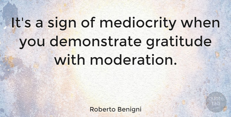 Roberto Benigni Quote About Inspirational, Happiness, Thank You: Its A Sign Of Mediocrity...