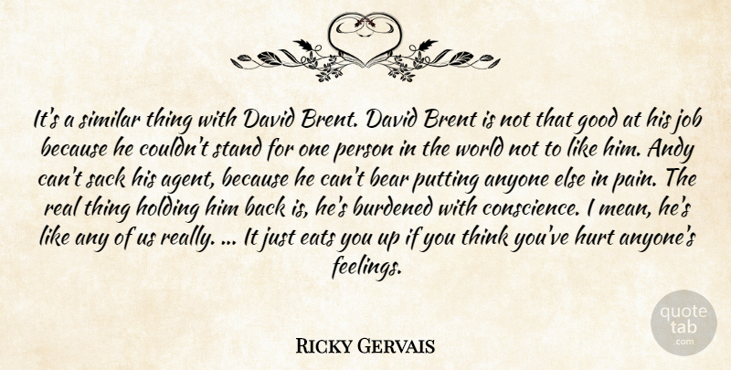 Ricky Gervais Quote About Andy, Anyone, Bear, Burdened, David: Its A Similar Thing With...