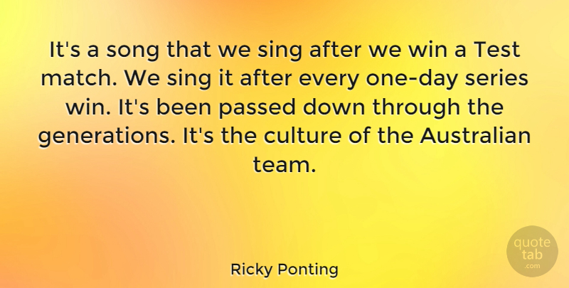 Ricky Ponting Quote About Australian, Passed, Series, Sing, Song: Its A Song That We...