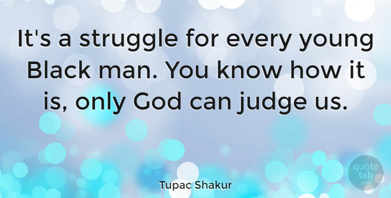 Tupac Shakur Quote About Struggle, Men, Judging: Its A Struggle For Every...